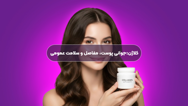 کلاژن: راهنمای جامع برای جوانی پوست، مفاصل و سلامت عمومی